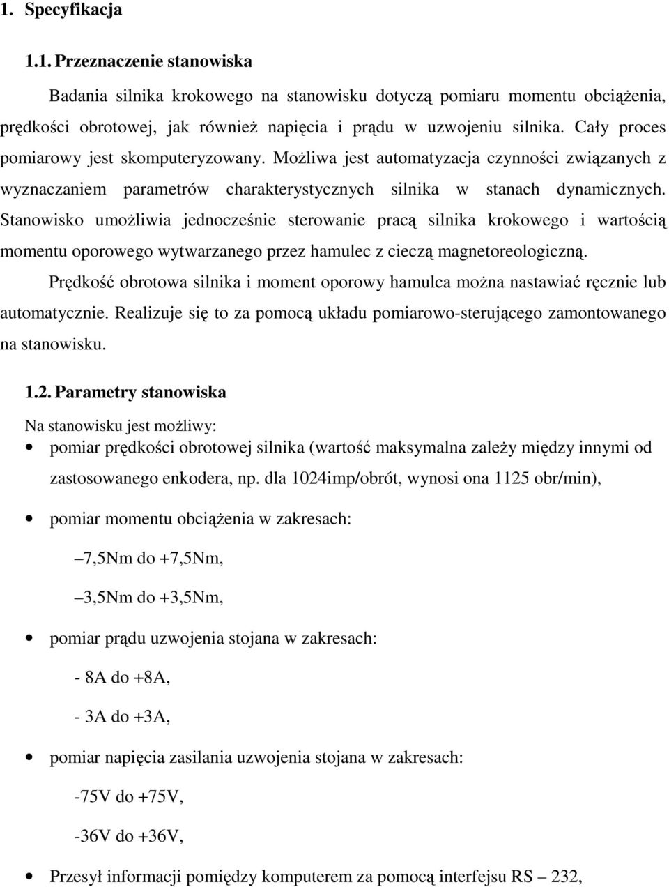 Stanowisko umoŝliwia jednocześnie sterowanie pracą silnika krokowego i wartością momentu oporowego wytwarzanego przez hamulec z cieczą magnetoreologiczną.