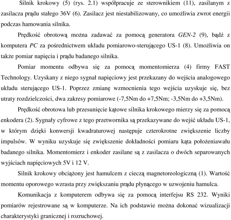 Pomiar momentu odbywa się za pomocą momentomierza (4) firmy FAST Technology. Uzyskany z niego sygnał napięciowy jest przekazany do wejścia analogowego układu sterującego US-1.