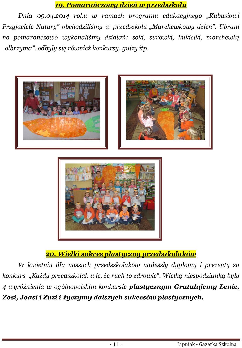 Ubrani na pomarańczowo wykonaliśmy działań: soki, surówki, kukiełki, marchewkę olbrzyma. odbyły się również konkursy, guizy itp. 20.