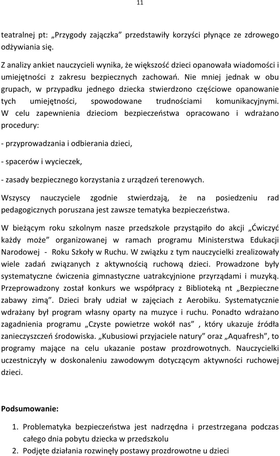 Nie mniej jednak w obu grupach, w przypadku jednego dziecka stwierdzono częściowe opanowanie tych umiejętności, spowodowane trudnościami komunikacyjnymi.