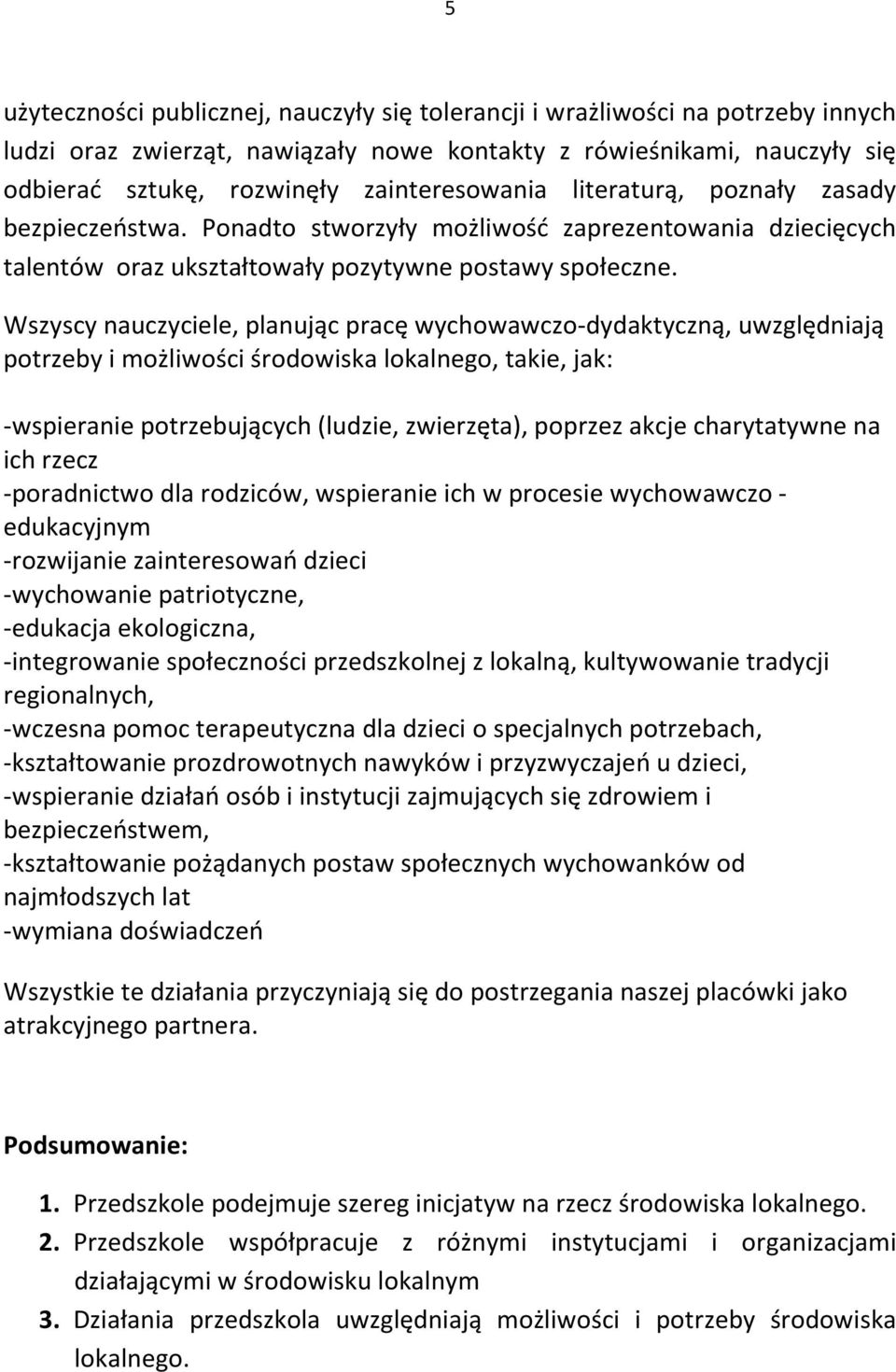 Wszyscy nauczyciele, planując pracę wychowawczo-dydaktyczną, uwzględniają potrzeby i możliwości środowiska lokalnego, takie, jak: -wspieranie potrzebujących (ludzie, zwierzęta), poprzez akcje