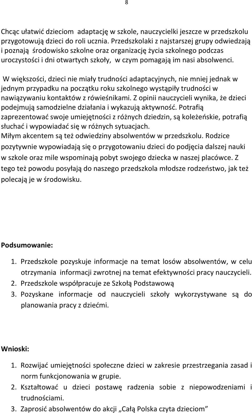 W większości, dzieci nie miały trudności adaptacyjnych, nie mniej jednak w jednym przypadku na początku roku szkolnego wystąpiły trudności w nawiązywaniu kontaktów z rówieśnikami.