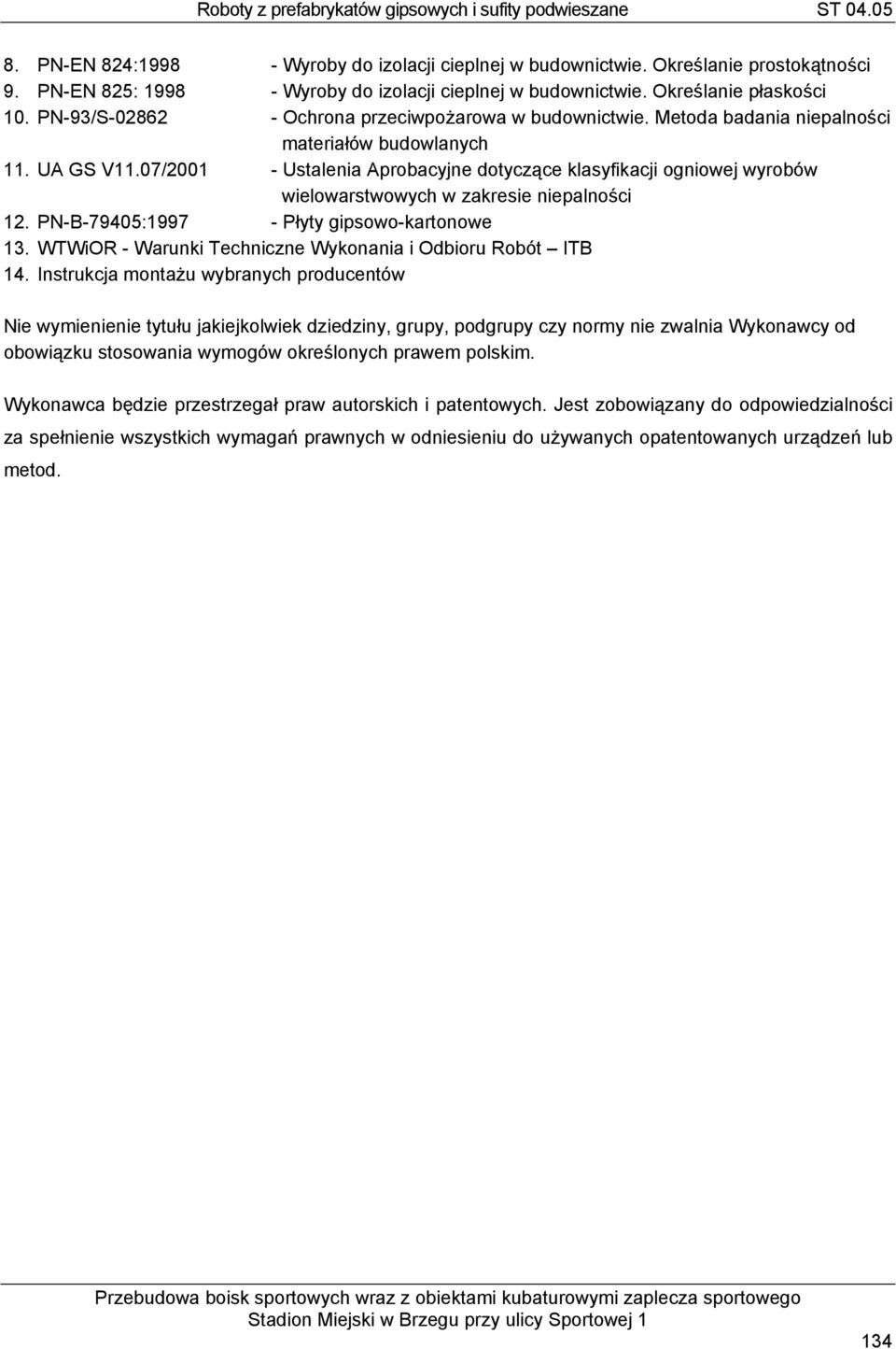 07/2001 - Ustalenia Aprobacyjne dotyczące klasyfikacji ogniowej wyrobów wielowarstwowych w zakresie niepalności 12. PN-B-79405:1997 - Płyty gipsowo-kartonowe 13.