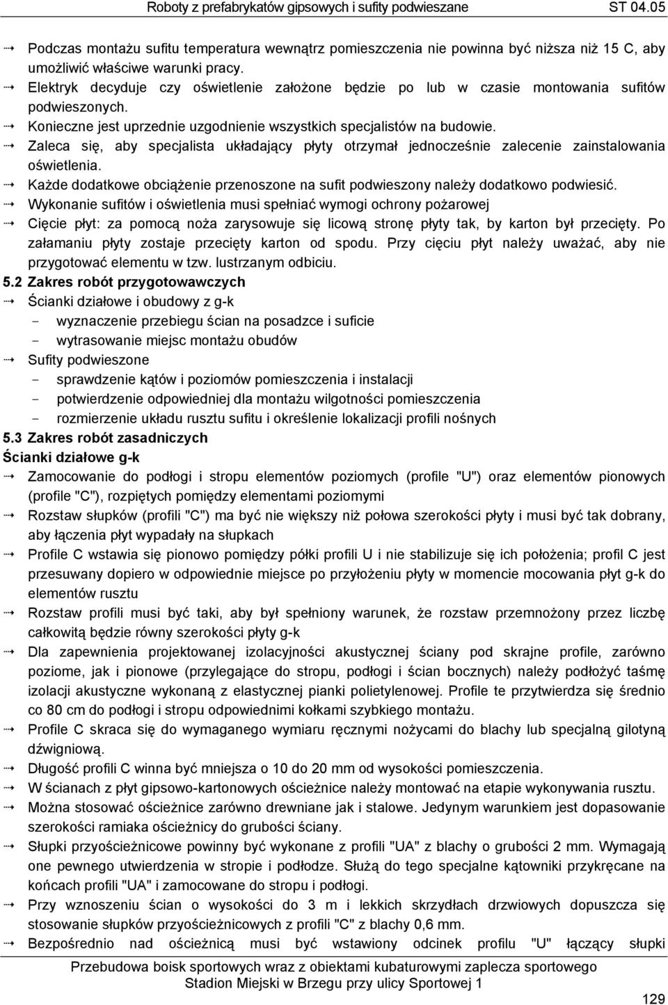 Zaleca się, aby specjalista układający płyty otrzymał jednocześnie zalecenie zainstalowania oświetlenia. Każde dodatkowe obciążenie przenoszone na sufit podwieszony należy dodatkowo podwiesić.