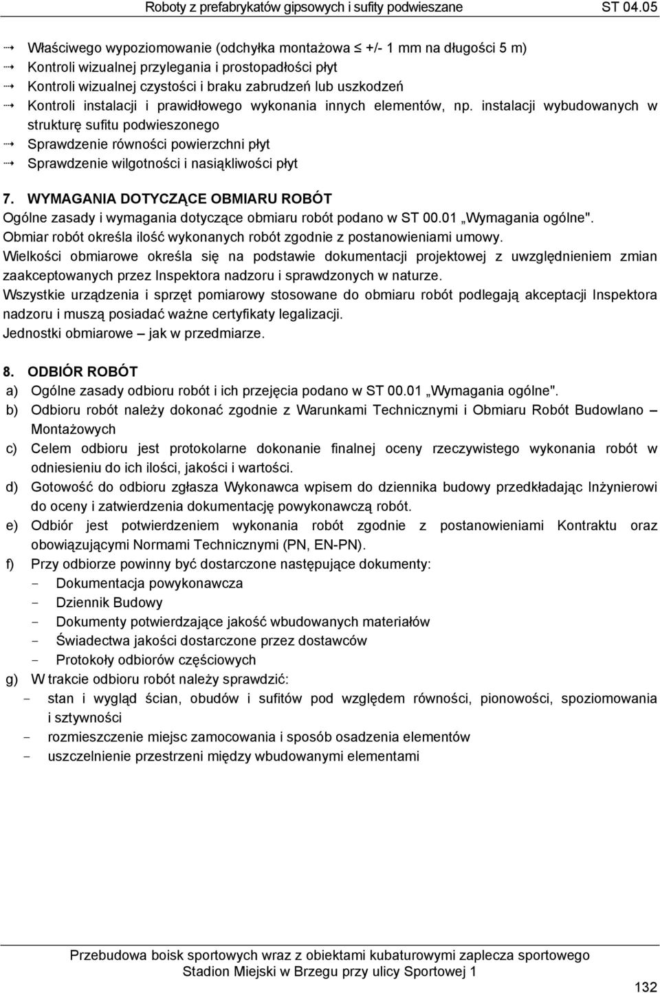 WYMAGANIA DOTYCZĄCE OBMIARU ROBÓT Ogólne zasady i wymagania dotyczące obmiaru robót podano w ST 00.01 Wymagania ogólne". Obmiar robót określa ilość wykonanych robót zgodnie z postanowieniami umowy.