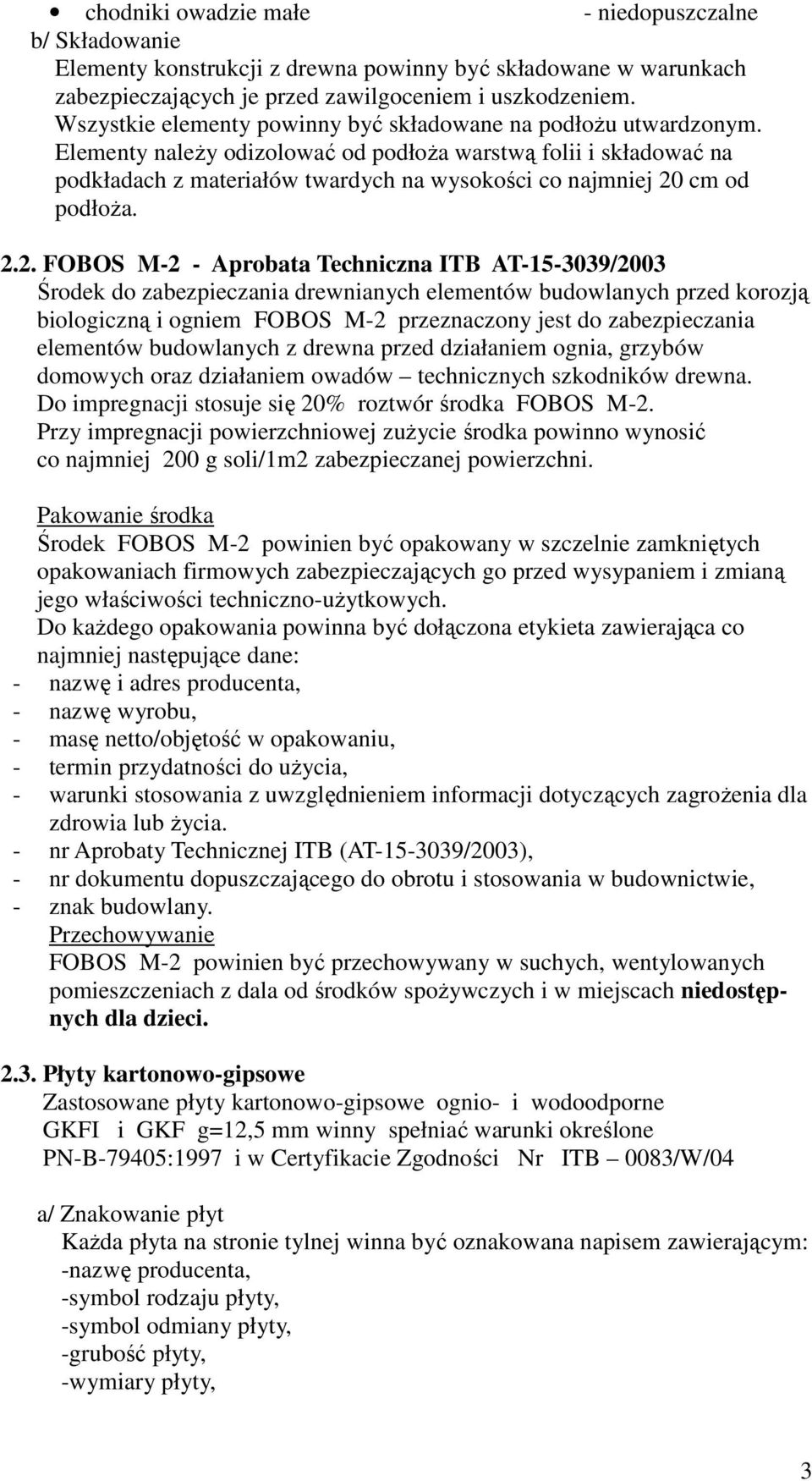 Elementy naleŝy odizolować od podłoŝa warstwą folii i składować na podkładach z materiałów twardych na wysokości co najmniej 20