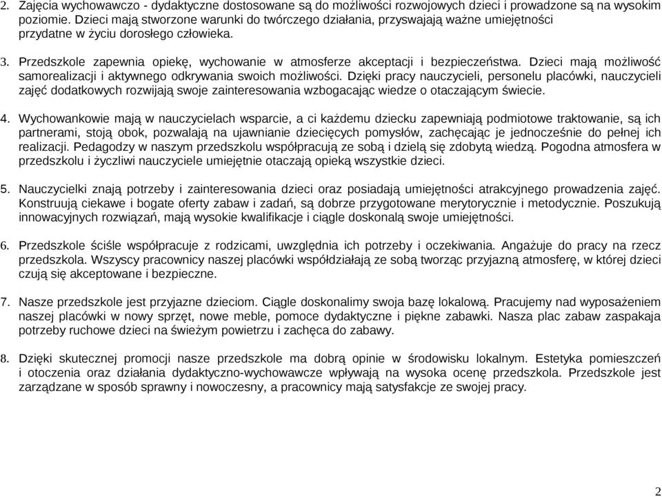 Przedszkole zapewnia opiekę, wychowanie w atmosferze akceptacji i bezpieczeństwa. Dzieci mają możliwość samorealizacji i aktywnego odkrywania swoich możliwości.