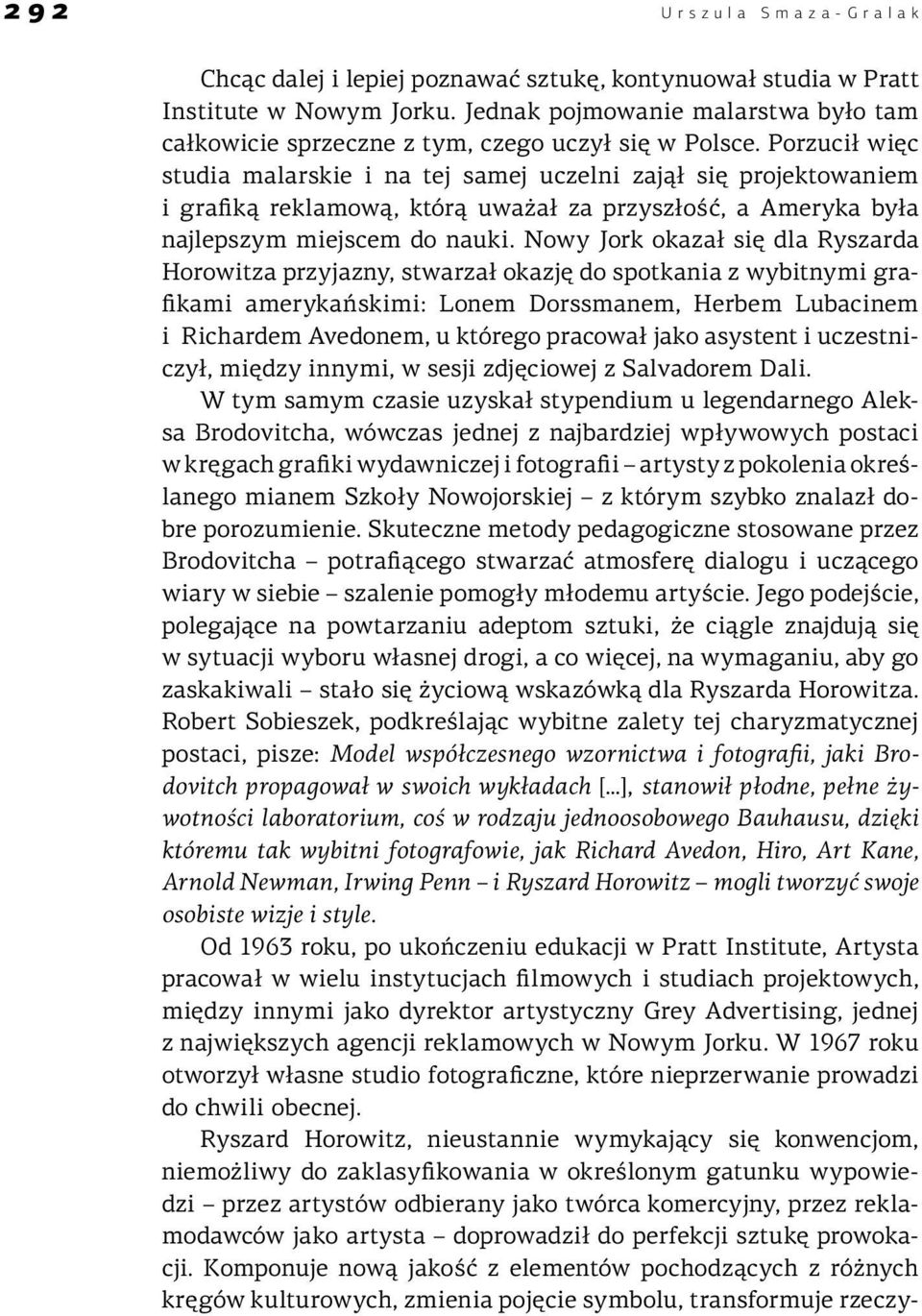 Porzucił więc studia malarskie i na tej samej uczelni zajął się projektowaniem i grafiką reklamową, którą uważał za przyszłość, a Ameryka była najlepszym miejscem do nauki.