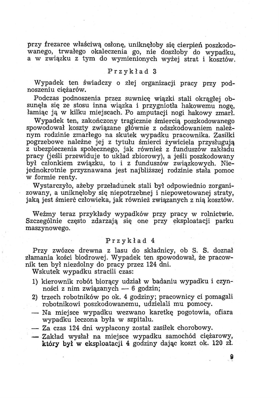 Podczas podnoszenia przez suwnicę wiązki stali okrągłej obsunęła się ze stosu inna wiązka i przygniotła hakowemu nogę, łamiąc ją w kilku miejscach. Po amputacji nogi hakowy zmarł.