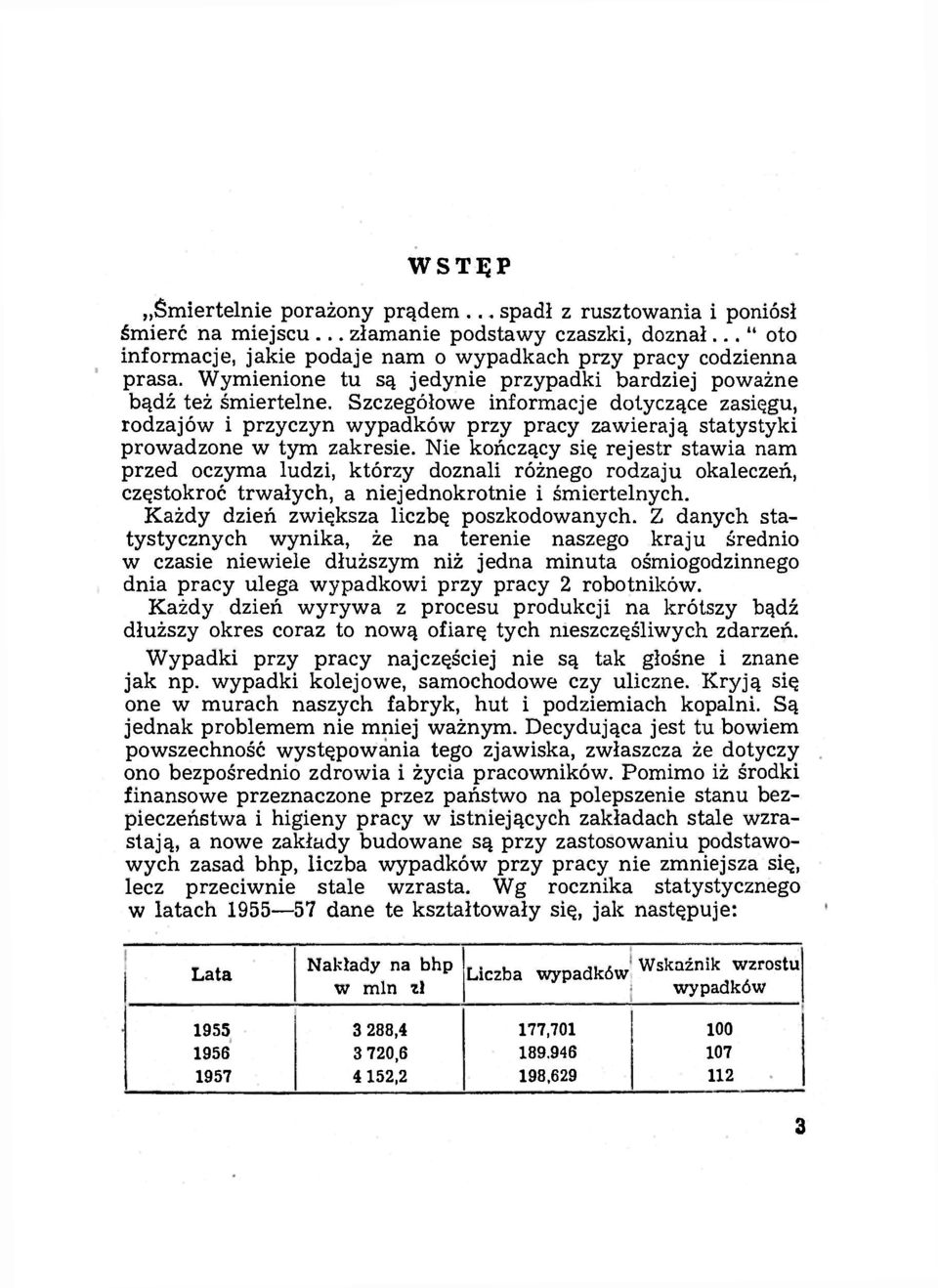 Szczegółowe informacje dotyczące zasięgu, rodzajów i przyczyn wypadków przy pracy zawierają statystyki prowadzone w tym zakresie.