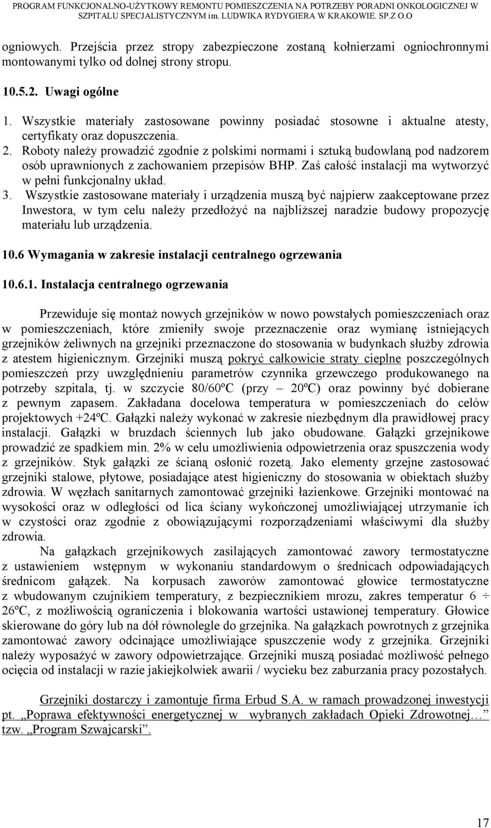 Roboty należy prowadzić zgodnie z polskimi normami i sztuką budowlaną pod nadzorem osób uprawnionych z zachowaniem przepisów BHP. Zaś całość instalacji ma wytworzyć w pełni funkcjonalny układ. 3.