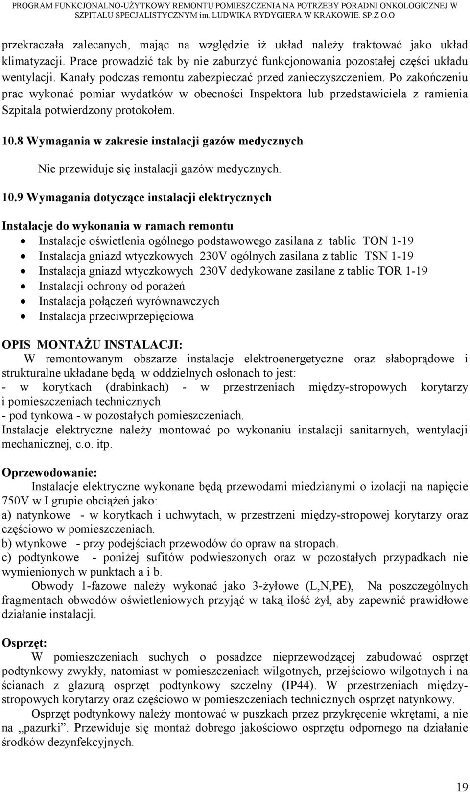 8 Wymagania w zakresie instalacji gazów medycznych Nie przewiduje się instalacji gazów medycznych. 10.