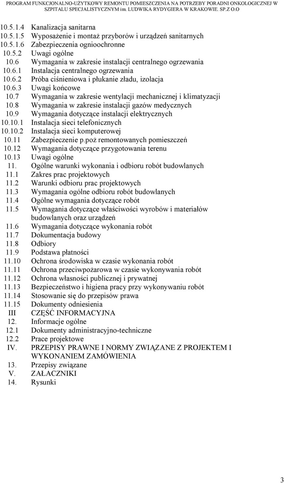 7 Wymagania w zakresie wentylacji mechanicznej i klimatyzacji 10.8 Wymagania w zakresie instalacji gazów medycznych 10.9 Wymagania dotyczące instalacji elektrycznych 10.10.1 Instalacja sieci telefonicznych 10.