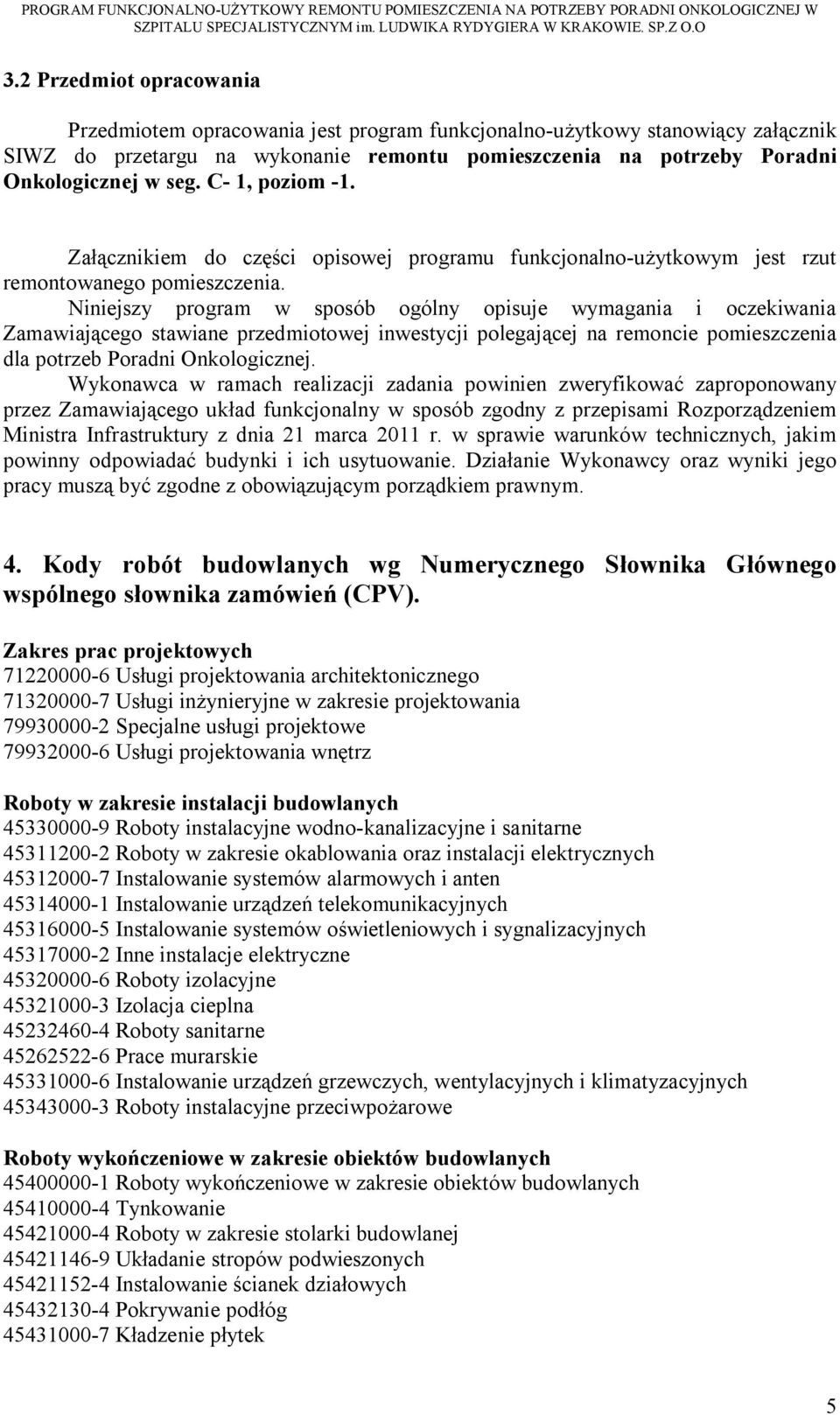 Niniejszy program w sposób ogólny opisuje wymagania i oczekiwania Zamawiającego stawiane przedmiotowej inwestycji polegającej na remoncie pomieszczenia dla potrzeb Poradni Onkologicznej.