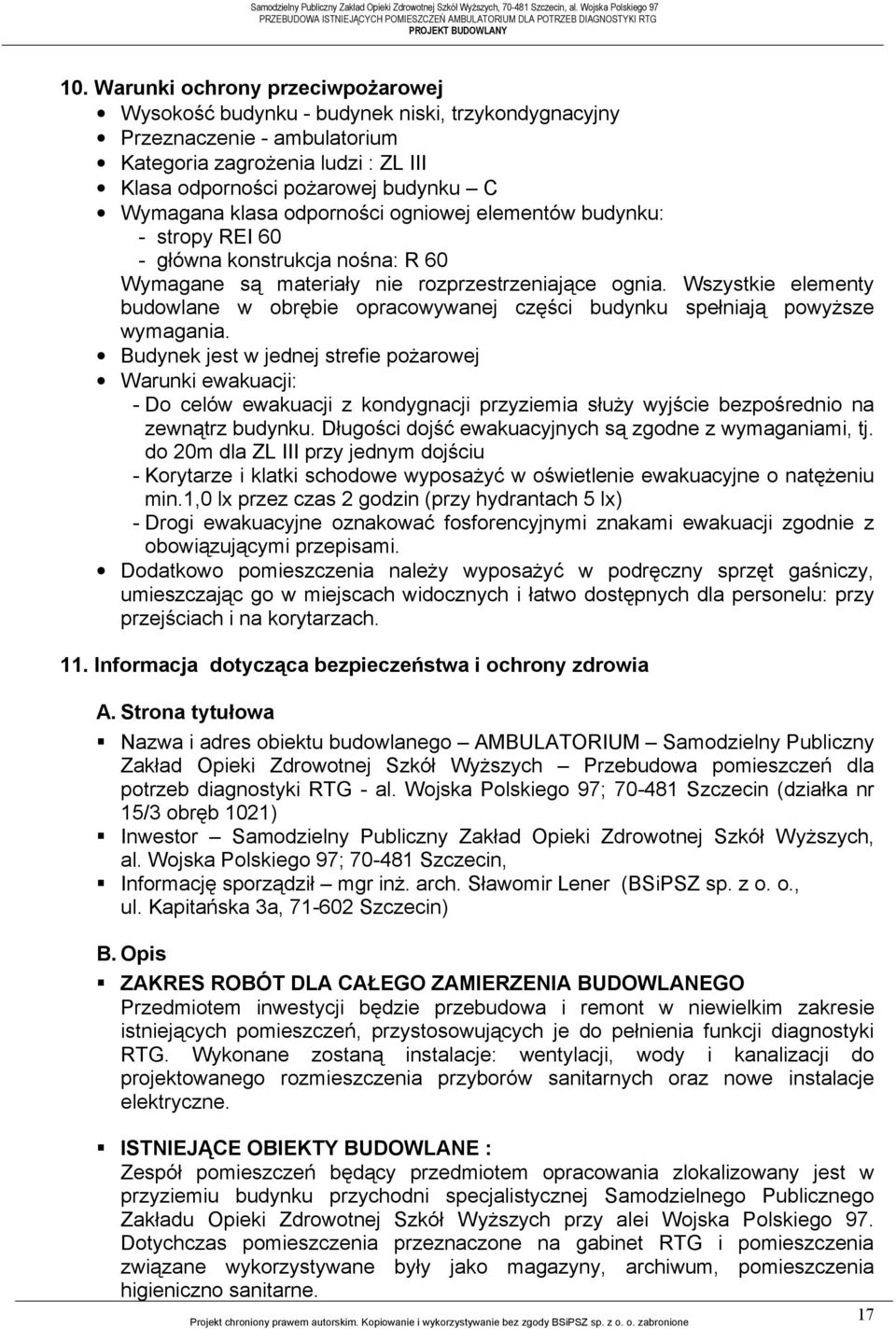 trzykondygnacyjny Przeznaczenie - ambulatorium Kategoria zagrożenia ludzi : ZL III Klasa odporności pożarowej budynku C Wymagana klasa odporności ogniowej elementów budynku: - stropy REI 60 - główna