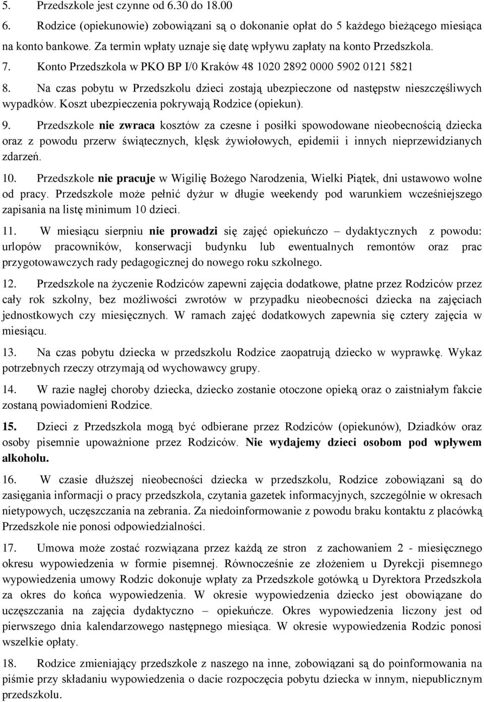 Na czas pobytu w Przedszkolu dzieci zostają ubezpieczone od następstw nieszczęśliwych wypadków. Koszt ubezpieczenia pokrywają Rodzice (opiekun). 9.