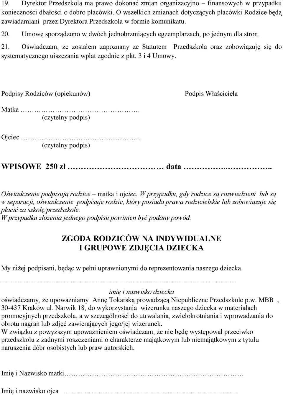 21. Oświadczam, że zostałem zapoznany ze Statutem Przedszkola oraz zobowiązuję się do systematycznego uiszczania wpłat zgodnie z pkt. 3 i 4 Umowy.