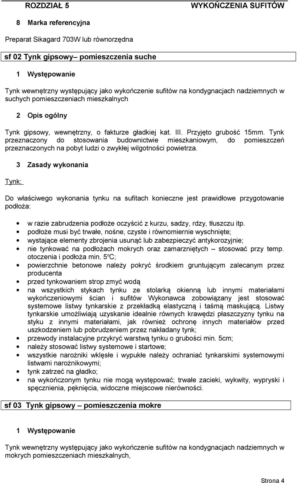 Tynk przeznaczony do stosowania budownictwie mieszkaniowym, do pomieszczeń przeznaczonych na pobyt ludzi o zwykłej wilgotności powietrza.