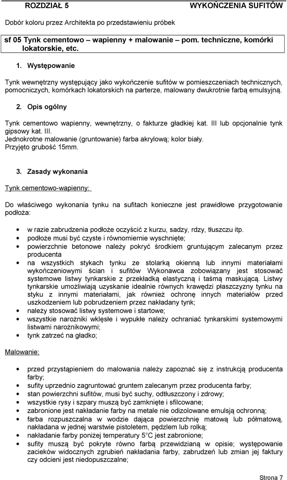 Opis ogólny Tynk cementowo wapienny, wewnętrzny, o fakturze gładkiej kat. III lub opcjonalnie tynk gipsowy kat. III. Jednokrotne malowanie (gruntowanie) farba akrylową; kolor biały.