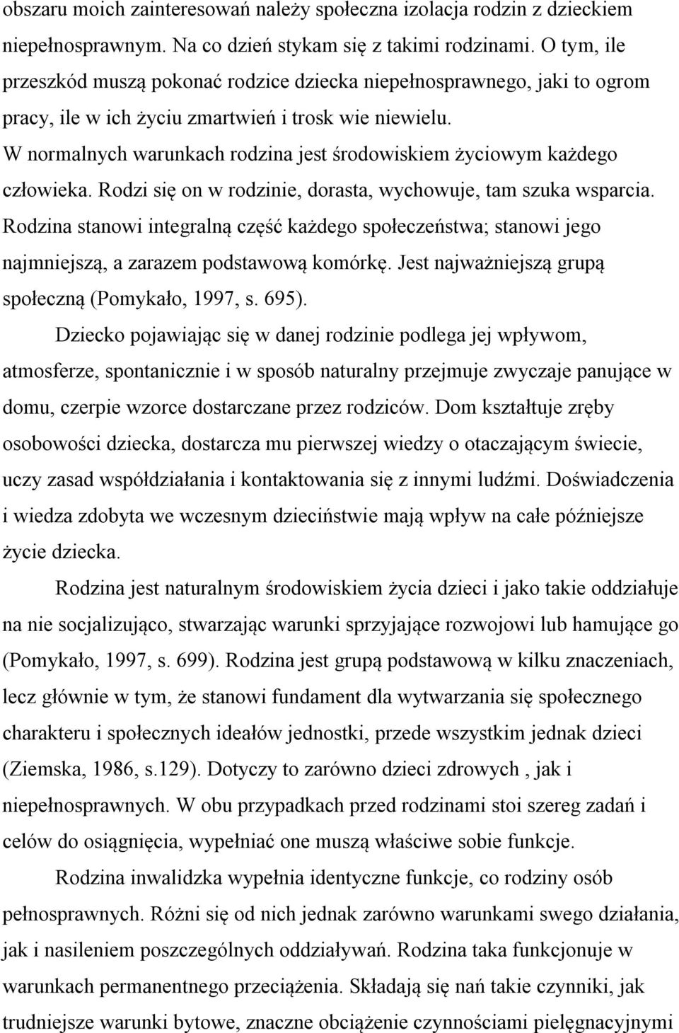 W normalnych warunkach rodzina jest środowiskiem życiowym każdego człowieka. Rodzi się on w rodzinie, dorasta, wychowuje, tam szuka wsparcia.