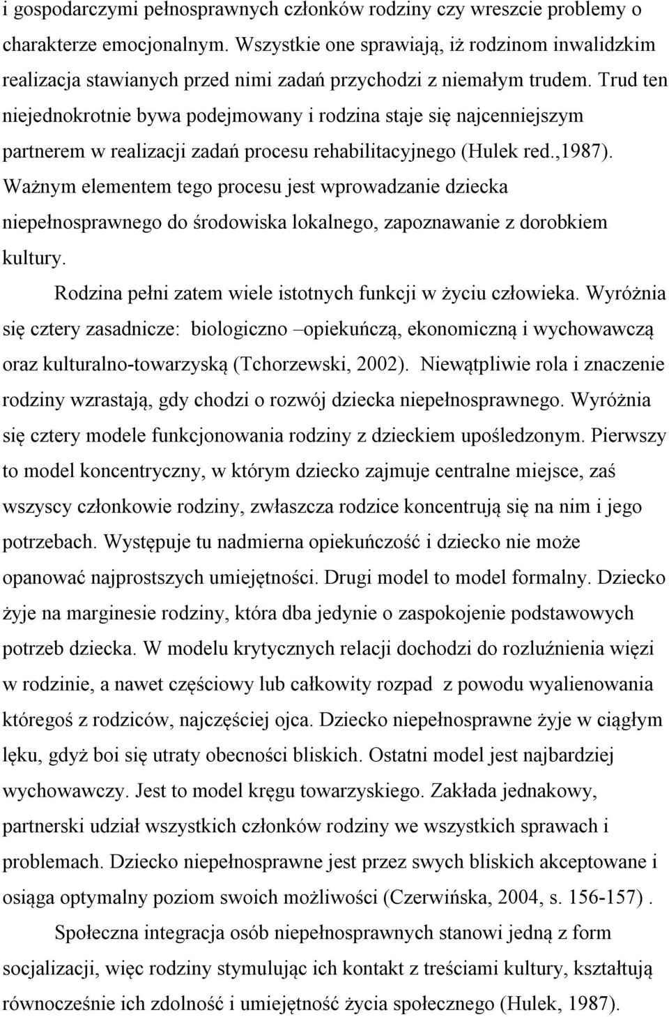 Trud ten niejednokrotnie bywa podejmowany i rodzina staje się najcenniejszym partnerem w realizacji zadań procesu rehabilitacyjnego (Hulek red.,1987).