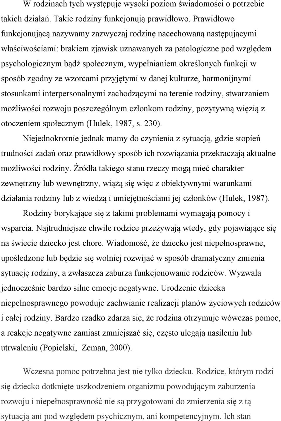 określonych funkcji w sposób zgodny ze wzorcami przyjętymi w danej kulturze, harmonijnymi stosunkami interpersonalnymi zachodzącymi na terenie rodziny, stwarzaniem możliwości rozwoju poszczególnym