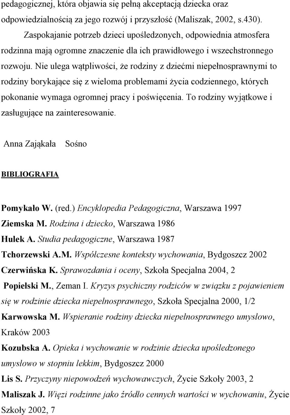 Nie ulega wątpliwości, że rodziny z dziećmi niepełnosprawnymi to rodziny borykające się z wieloma problemami życia codziennego, których pokonanie wymaga ogromnej pracy i poświęcenia.