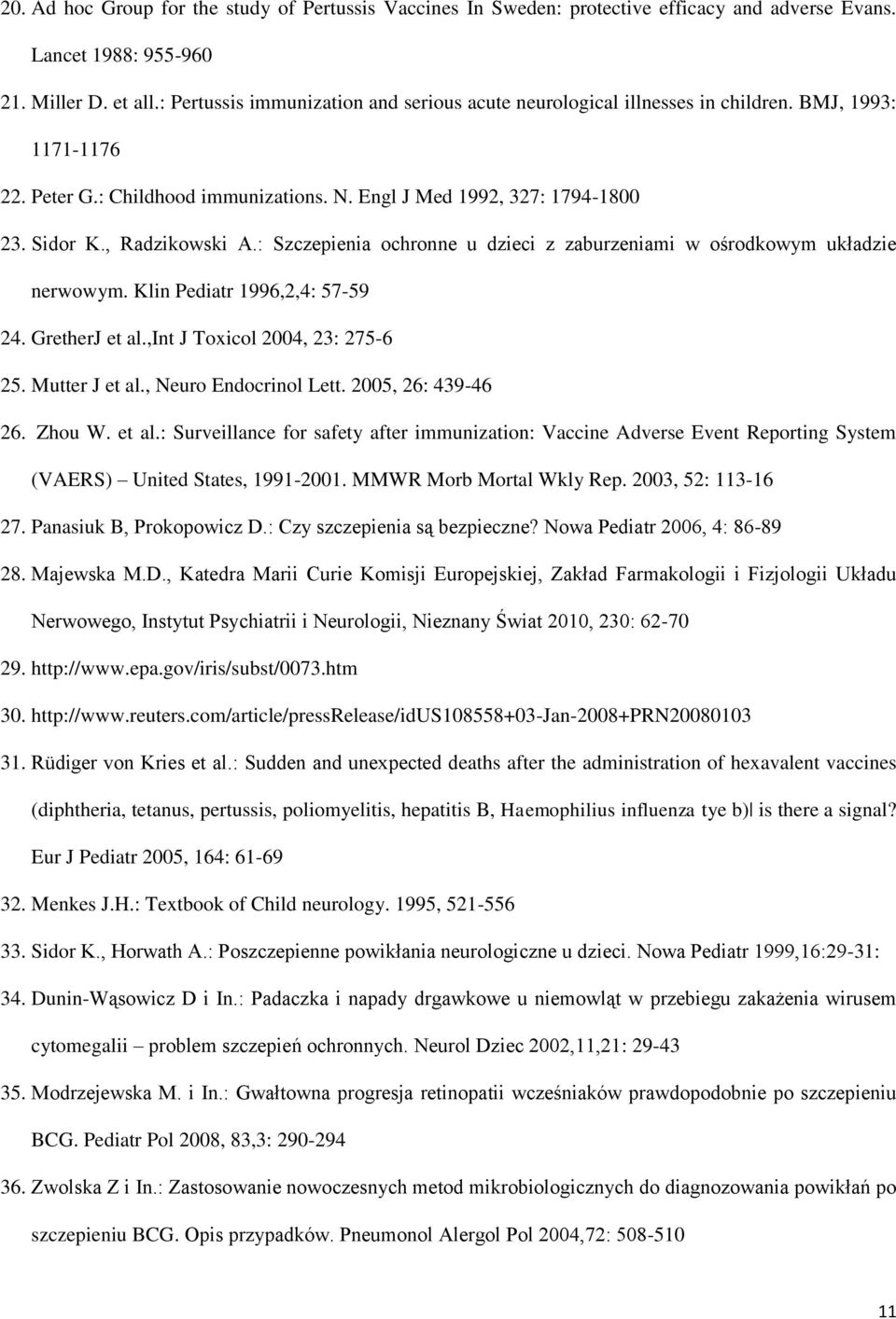 , Radzikowski A.: Szczepienia ochronne u dzieci z zaburzeniami w ośrodkowym układzie nerwowym. Klin Pediatr 1996,2,4: 57-59 24. GretherJ et al.,int J Toxicol 2004, 23: 275-6 25. Mutter J et al.