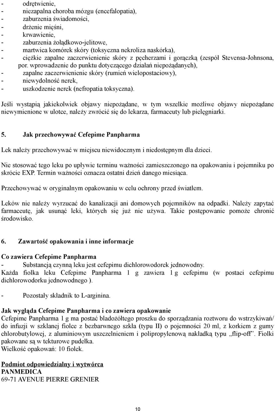 wprowadzenie do punktu dotyczącego działań niepożądanych), - zapalne zaczerwienienie skóry (rumień wielopostaciowy), - niewydolność nerek, - uszkodzenie nerek (nefropatia toksyczna).