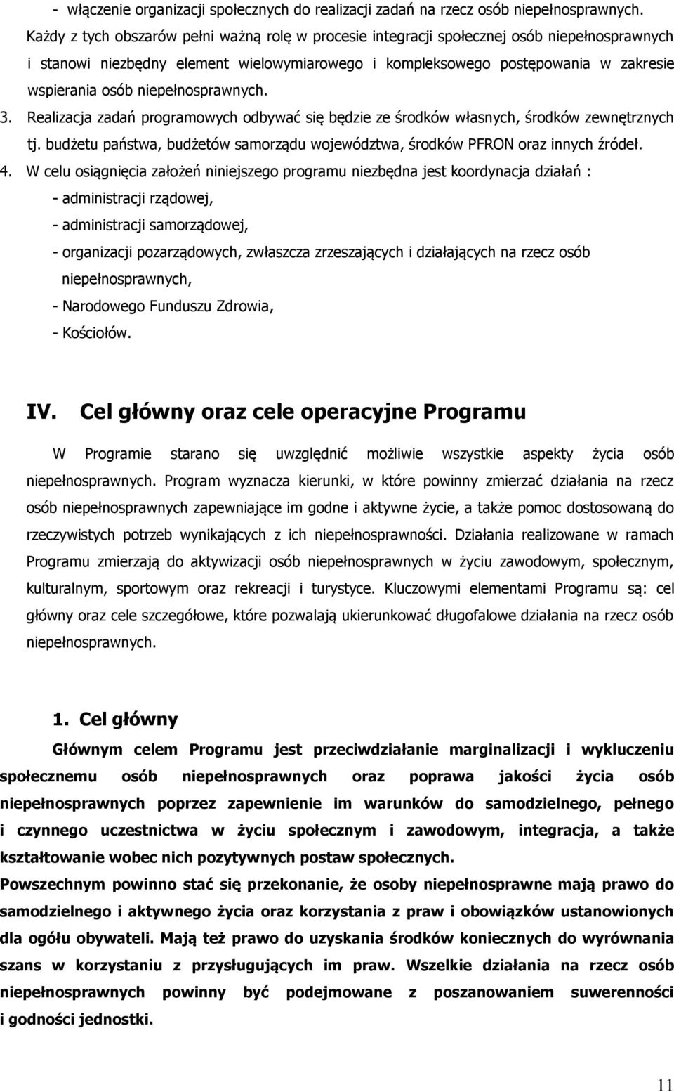 niepełnosprawnych. 3. Realizacja zadań programowych odbywać się będzie ze środków własnych, środków zewnętrznych tj. budżetu państwa, budżetów samorządu województwa, środków PFRON oraz innych źródeł.