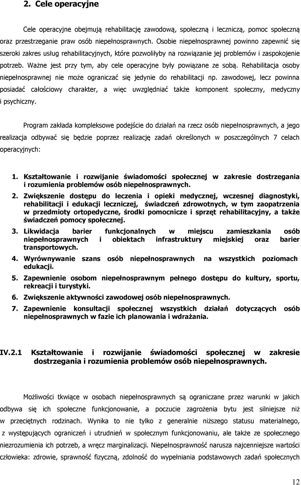 Ważne jest przy tym, aby cele operacyjne były powiązane ze sobą. Rehabilitacja osoby niepełnosprawnej nie może ograniczać się jedynie do rehabilitacji np.