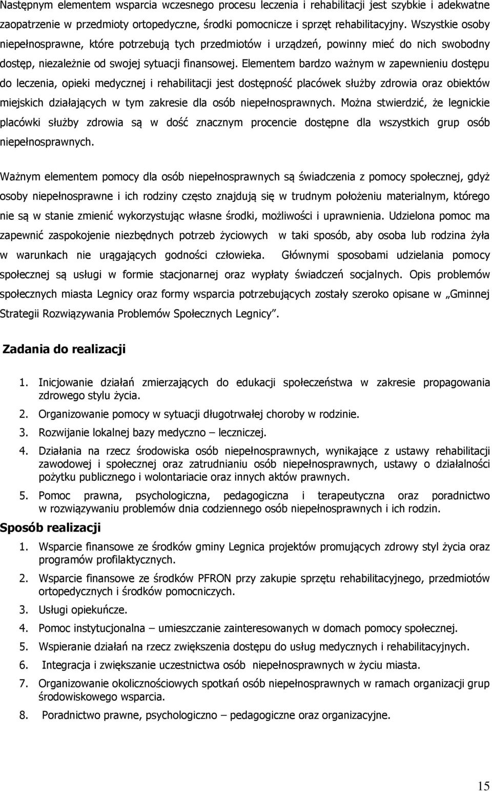 Elementem bardzo ważnym w zapewnieniu dostępu do leczenia, opieki medycznej i rehabilitacji jest dostępność placówek służby zdrowia oraz obiektów miejskich działających w tym zakresie dla osób