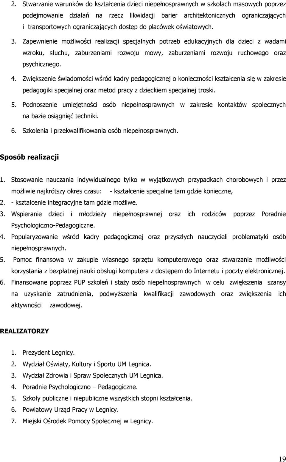 Zapewnienie możliwości realizacji specjalnych potrzeb edukacyjnych dla dzieci z wadami wzroku, słuchu, zaburzeniami rozwoju mowy, zaburzeniami rozwoju ruchowego oraz psychicznego. 4.