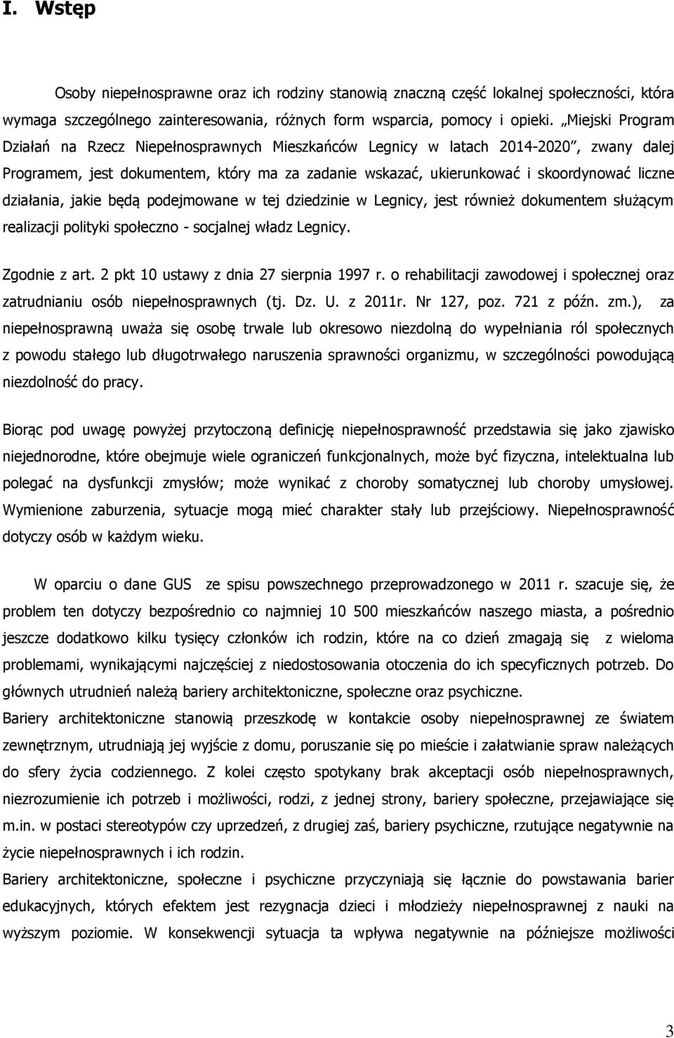 działania, jakie będą podejmowane w tej dziedzinie w Legnicy, jest również dokumentem służącym realizacji polityki społeczno - socjalnej władz Legnicy. Zgodnie z art.