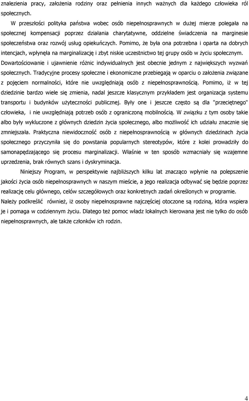 rozwój usług opiekuńczych. Pomimo, że była ona potrzebna i oparta na dobrych intencjach, wpłynęła na marginalizację i zbyt niskie uczestnictwo tej grupy osób w życiu społecznym.