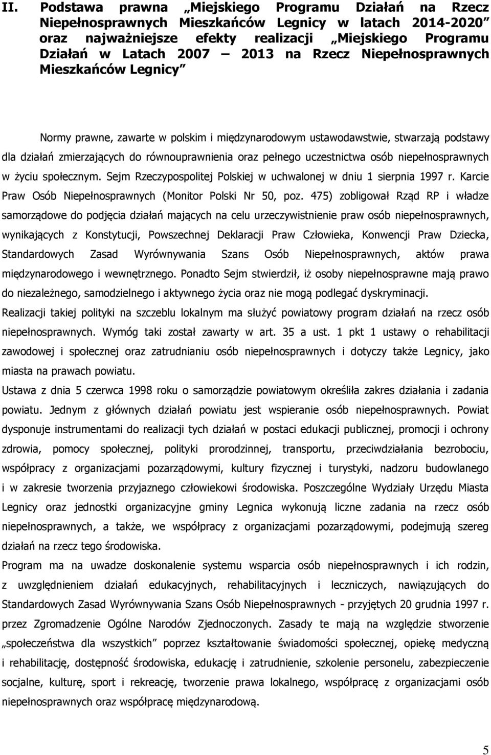 uczestnictwa osób niepełnosprawnych w życiu społecznym. Sejm Rzeczypospolitej Polskiej w uchwalonej w dniu 1 sierpnia 1997 r. Karcie Praw Osób Niepełnosprawnych (Monitor Polski Nr 50, poz.