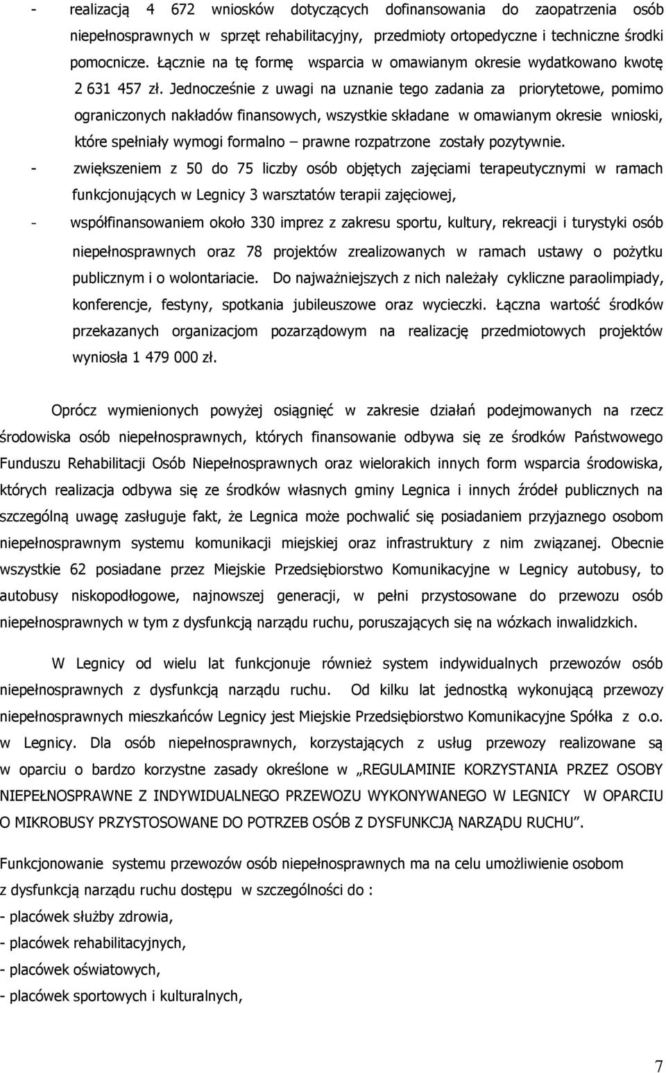 Jednocześnie z uwagi na uznanie tego zadania za priorytetowe, pomimo ograniczonych nakładów finansowych, wszystkie składane w omawianym okresie wnioski, które spełniały wymogi formalno prawne