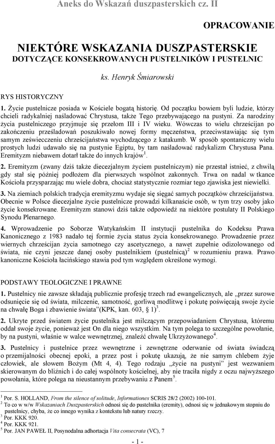 Wówczas to wielu chrześcijan po zakończeniu prześladowań poszukiwało nowej formy męczeństwa, przeciwstawiając się tym samym zeświecczeniu chrześcijaństwa wychodzącego z katakumb.