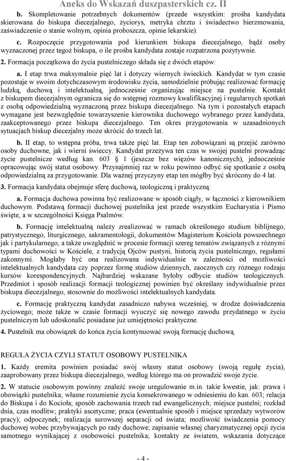 Rozpoczęcie przygotowania pod kierunkiem biskupa diecezjalnego, bądź osoby wyznaczonej przez tegoż biskupa, o ile prośba kandydata zostaje rozpatrzona pozytywnie. 2.