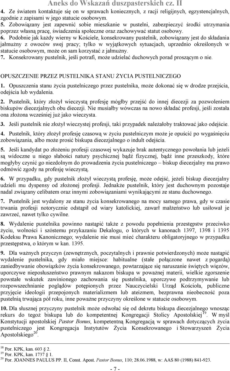 Podobnie jak każdy wierny w Kościele, konsekrowany pustelnik, zobowiązany jest do składania jałmużny z owoców swej pracy; tylko w wyjątkowych sytuacjach, uprzednio określonych w statucie osobowym,