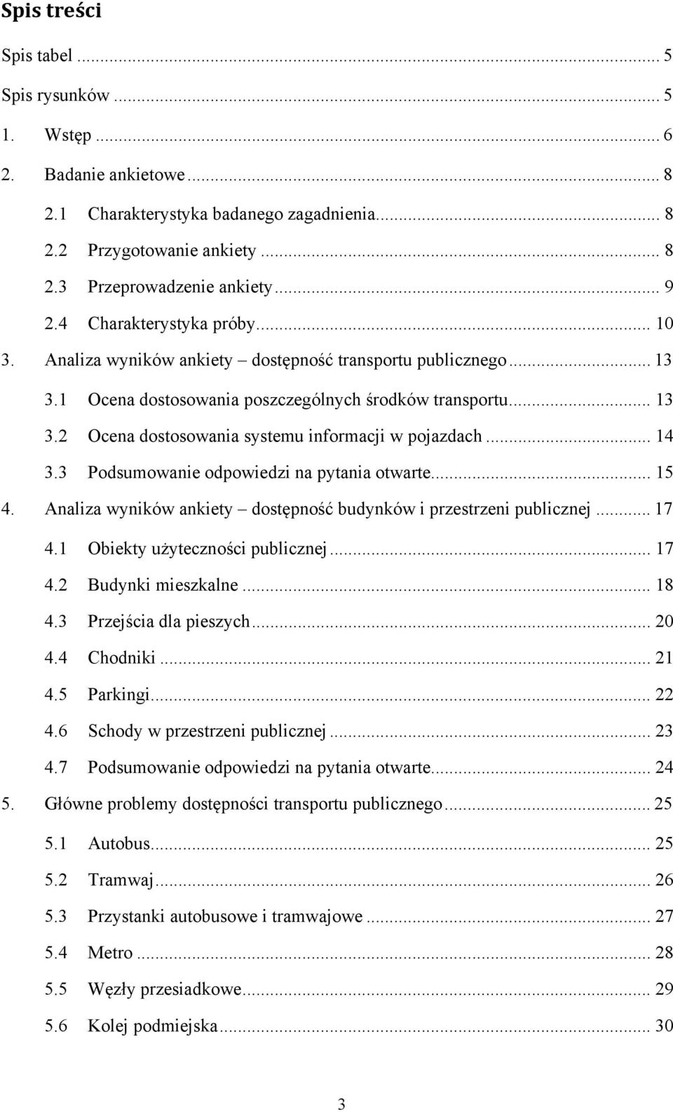 .. 14 3.3 Podsumowanie odpowiedzi na pytania otwarte... 15 4. Analiza wyników ankiety dostępność budynków i przestrzeni publicznej... 17 4.1 Obiekty użyteczności publicznej... 17 4.2 Budynki mieszkalne.