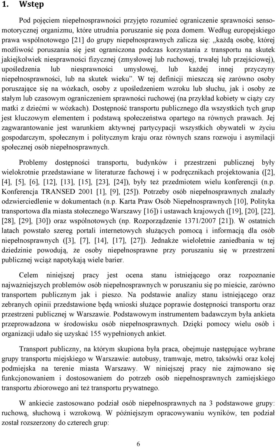 jakiejkolwiek niesprawności fizycznej (zmysłowej lub ruchowej, trwałej lub przejściowej), upośledzenia lub niesprawności umysłowej, lub każdej innej przyczyny niepełnosprawności, lub na skutek wieku.