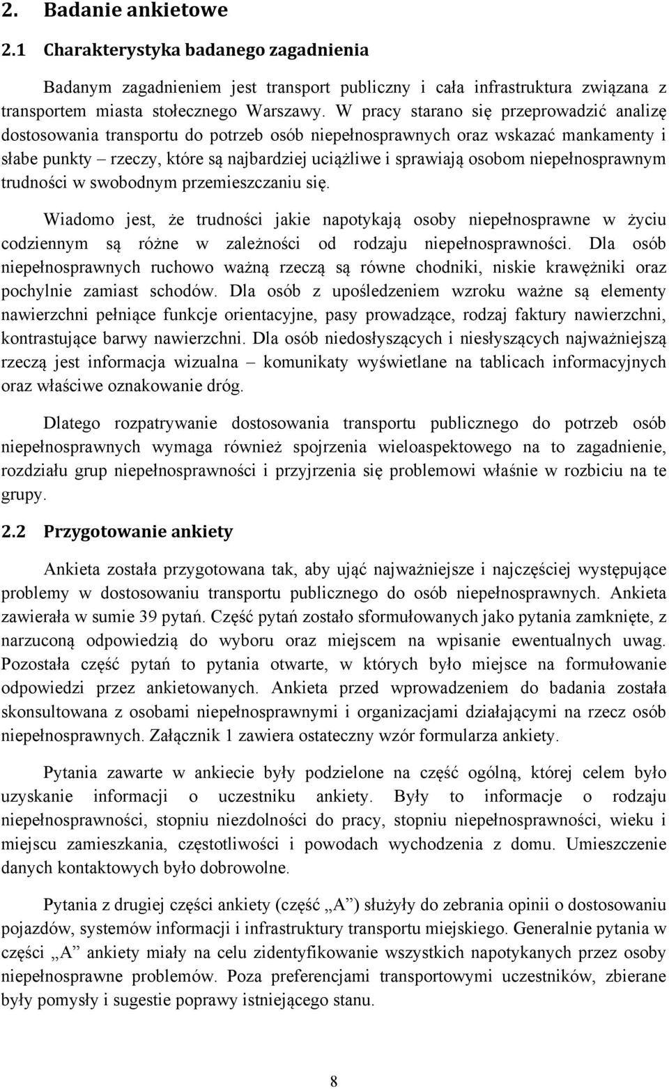 niepełnosprawnym trudności w swobodnym przemieszczaniu się. Wiadomo jest, że trudności jakie napotykają osoby niepełnosprawne w życiu codziennym są różne w zależności od rodzaju niepełnosprawności.