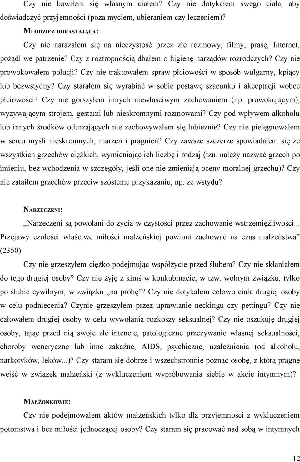 Czy nie prowokowałem polucji? Czy nie traktowałem spraw płciowości w sposób wulgarny, kpiący lub bezwstydny? Czy starałem się wyrabiać w sobie postawę szacunku i akceptacji wobec płciowości?