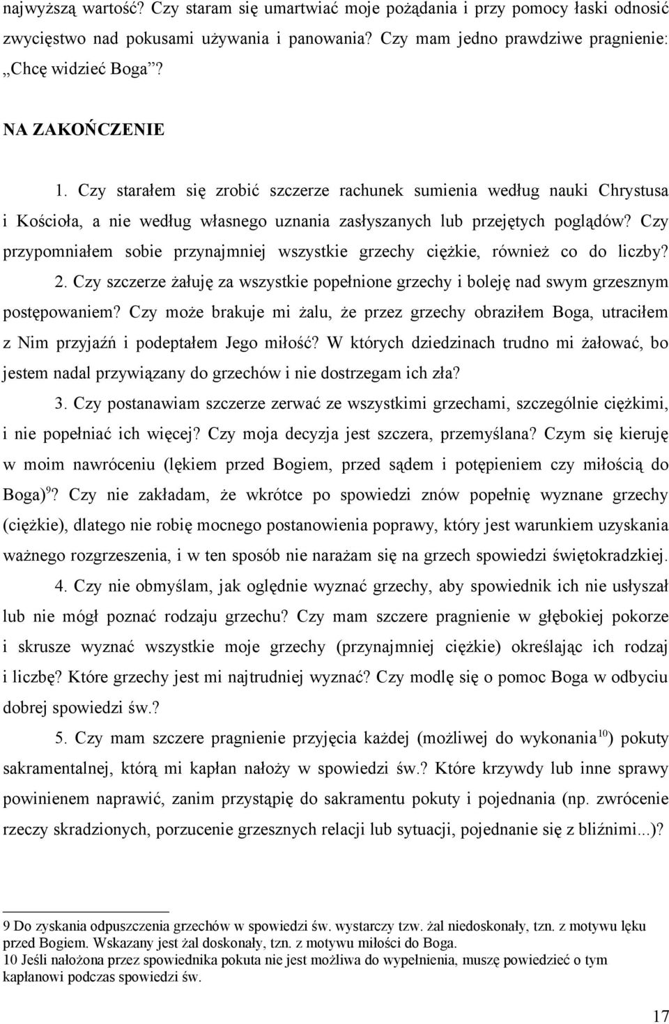 Czy przypomniałem sobie przynajmniej wszystkie grzechy ciężkie, również co do liczby? 2. Czy szczerze żałuję za wszystkie popełnione grzechy i boleję nad swym grzesznym postępowaniem?