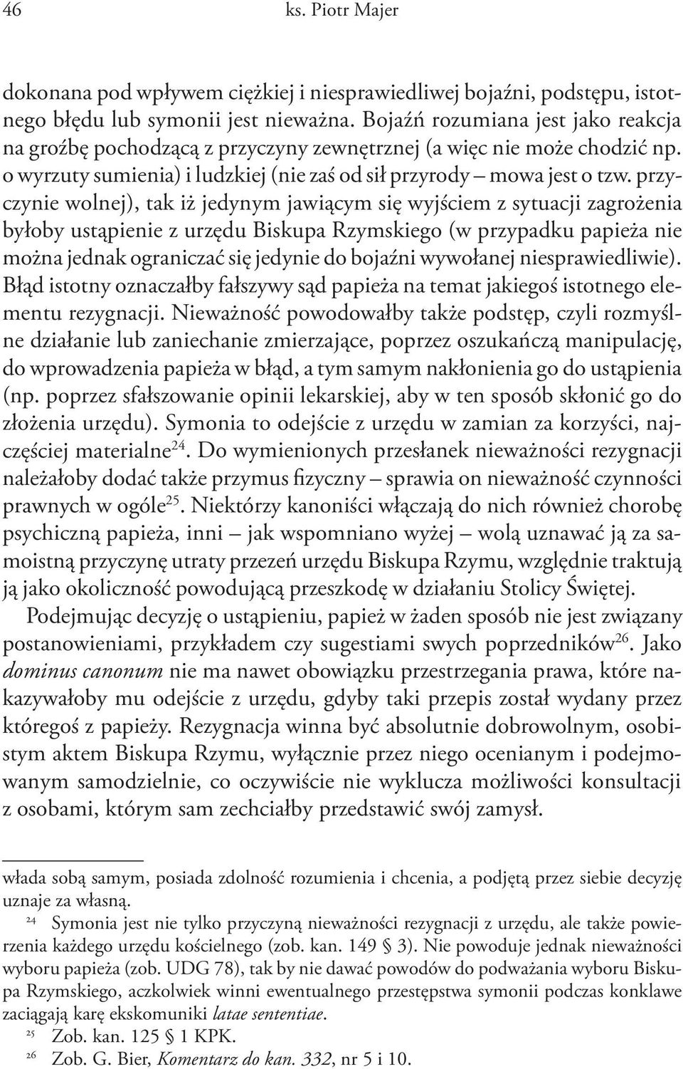 przyczynie wolnej), tak iż jedynym jawiącym się wyjściem z sytuacji zagrożenia byłoby ustąpienie z urzędu Biskupa Rzymskiego (w przypadku papieża nie można jednak ograniczać się jedynie do bojaźni