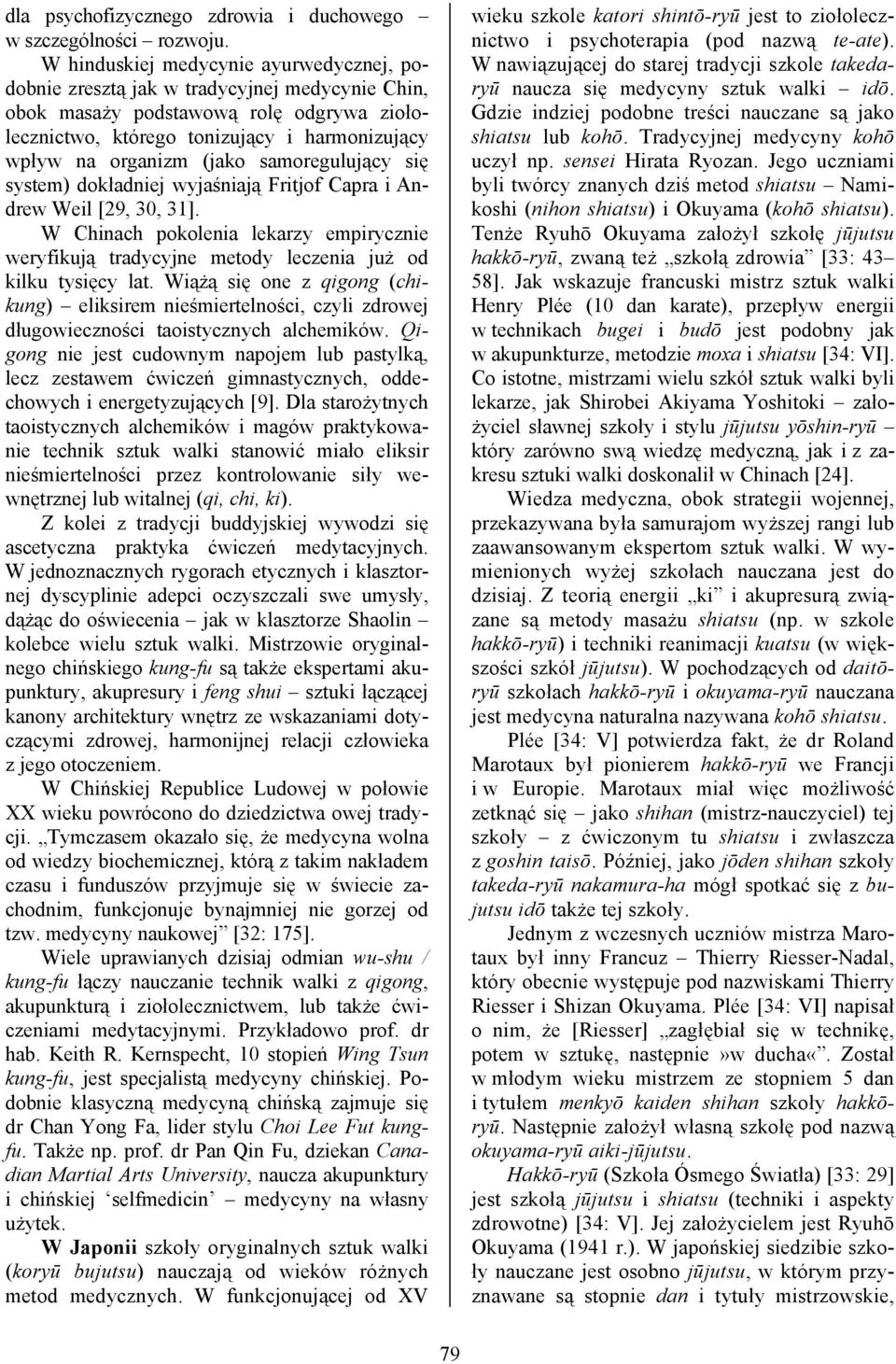 (jako samoregulujący się system) dokładniej wyjaśniają Fritjof Capra i Andrew Weil [29, 30, 31]. W Chinach pokolenia lekarzy empirycznie weryfikują tradycyjne metody leczenia już od kilku tysięcy lat.