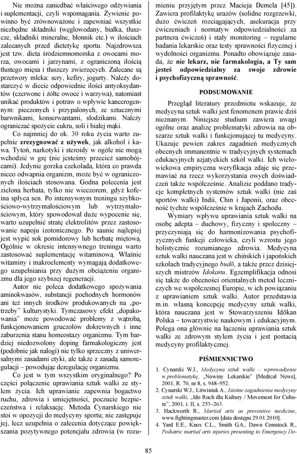 Najzdrowsza jest tzw. dieta śródziemnomorska z owocami morza, owocami i jarzynami, z ograniczoną ilością tłustego mięsa i tłuszczy zwierzęcych. Zalecane są przetwory mleka: sery, kefiry, jogurty.