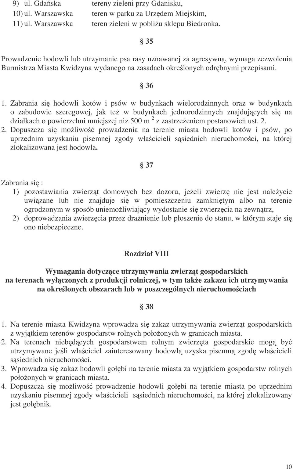 Zabrania si hodowli kotów i psów w budynkach wielorodzinnych oraz w budynkach o zabudowie szeregowej, jak te w budynkach jednorodzinnych znajdujcych si na działkach o powierzchni mniejszej ni 500 m 2