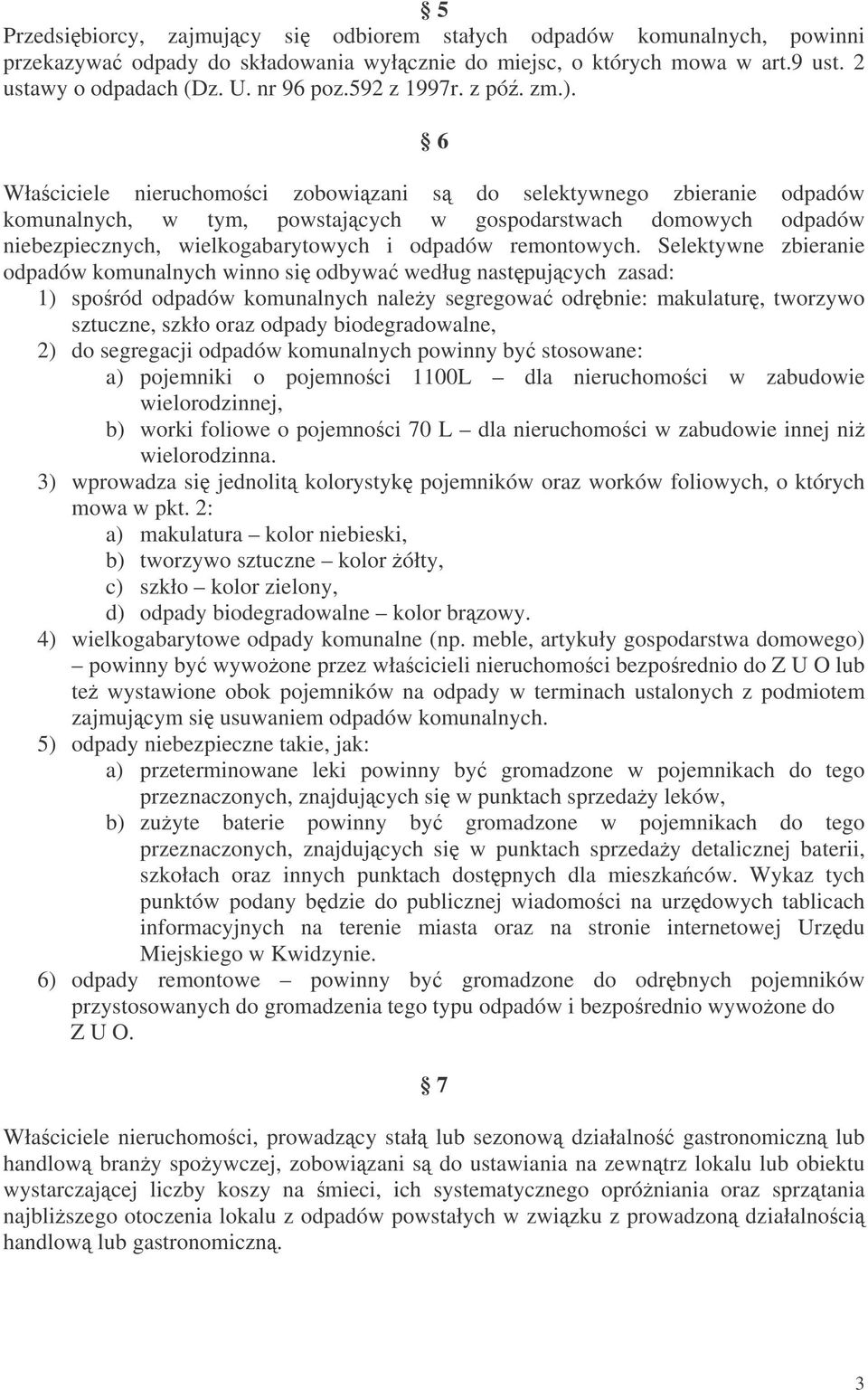 6 Właciciele nieruchomoci zobowizani s do selektywnego zbieranie odpadów komunalnych, w tym, powstajcych w gospodarstwach domowych odpadów niebezpiecznych, wielkogabarytowych i odpadów remontowych.